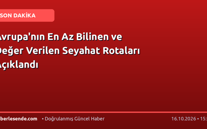 Avrupa'nın En Az Bilinen ve Değer Verilen Seyahat Rotaları Açıklandı