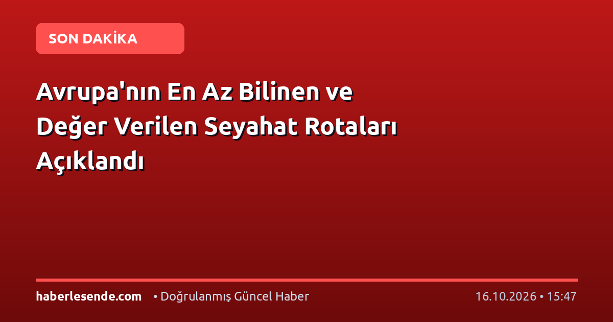 Avrupa'nın En Az Bilinen ve Değer Verilen Seyahat Rotaları Açıklandı