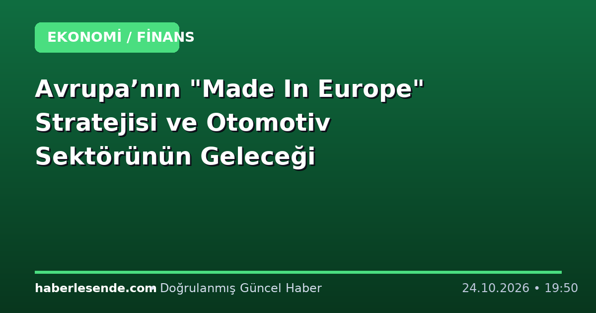 Avrupa’nın "Made In Europe" Stratejisi ve Otomotiv Sektörünün Geleceği