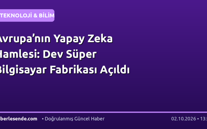Avrupa’nın Yapay Zeka Hamlesi: Dev Süper Bilgisayar Fabrikası Açıldı