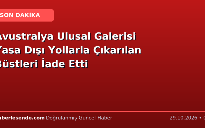 Avustralya Ulusal Galerisi Yasa Dışı Yollarla Çıkarılan Büstleri İade Etti