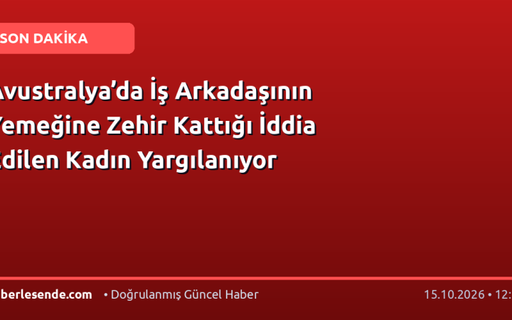 Avustralya’da İş Arkadaşının Yemeğine Zehir Kattığı İddia Edilen Kadın Yargılanıyor