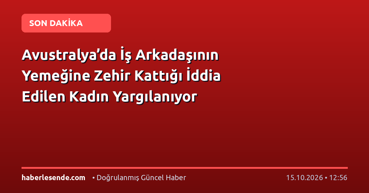 Avustralya’da İş Arkadaşının Yemeğine Zehir Kattığı İddia Edilen Kadın Yargılanıyor