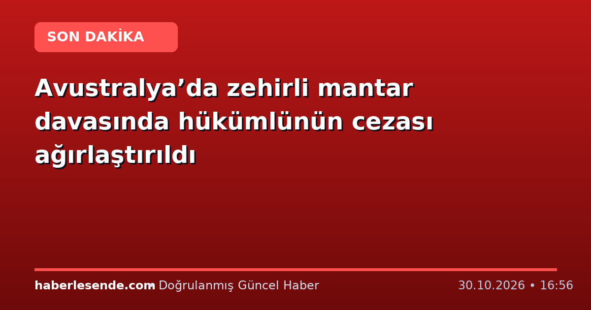Avustralya’da zehirli mantar davasında hükümlünün cezası ağırlaştırıldı