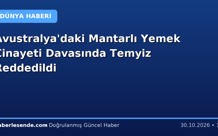 Avustralya'daki Mantarlı Yemek Cinayeti Davasında Temyiz Reddedildi