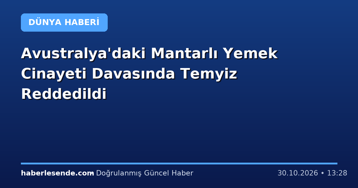 Avustralya'daki Mantarlı Yemek Cinayeti Davasında Temyiz Reddedildi
