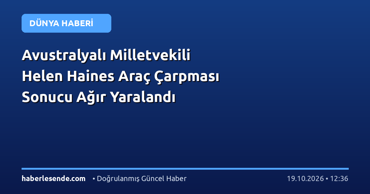 Avustralyalı Milletvekili Helen Haines Araç Çarpması Sonucu Ağır Yaralandı