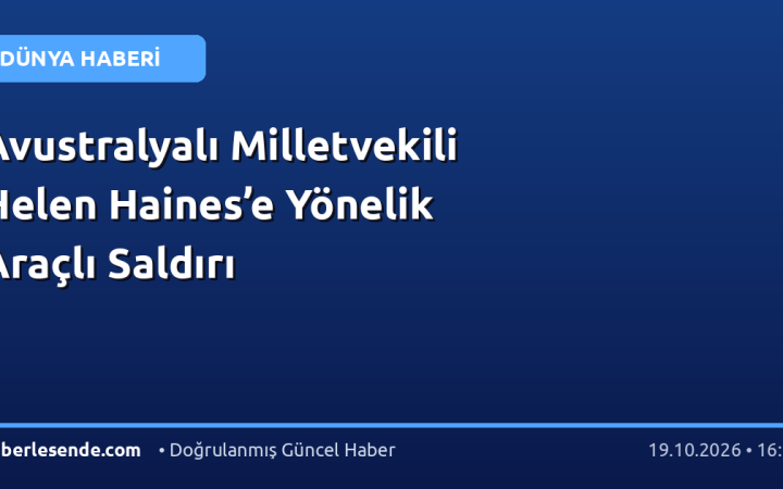 Avustralyalı Milletvekili Helen Haines’e Yönelik Araçlı Saldırı
