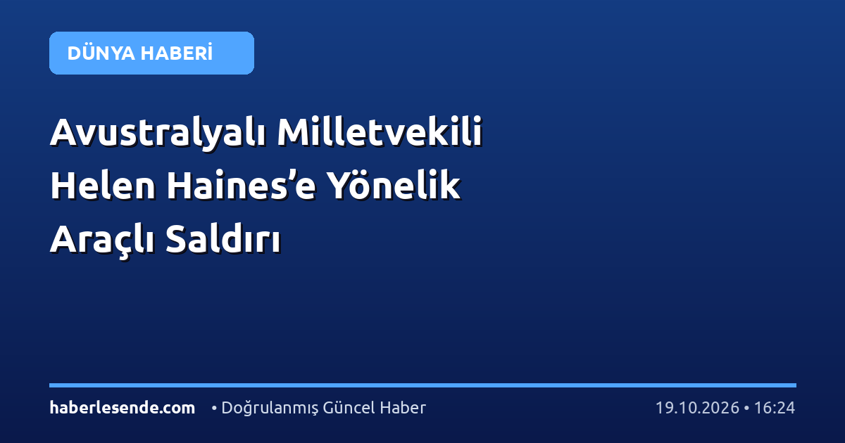 Avustralyalı Milletvekili Helen Haines’e Yönelik Araçlı Saldırı