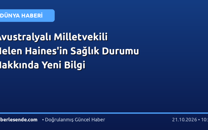 Avustralyalı Milletvekili Helen Haines'in Sağlık Durumu Hakkında Yeni Bilgi
