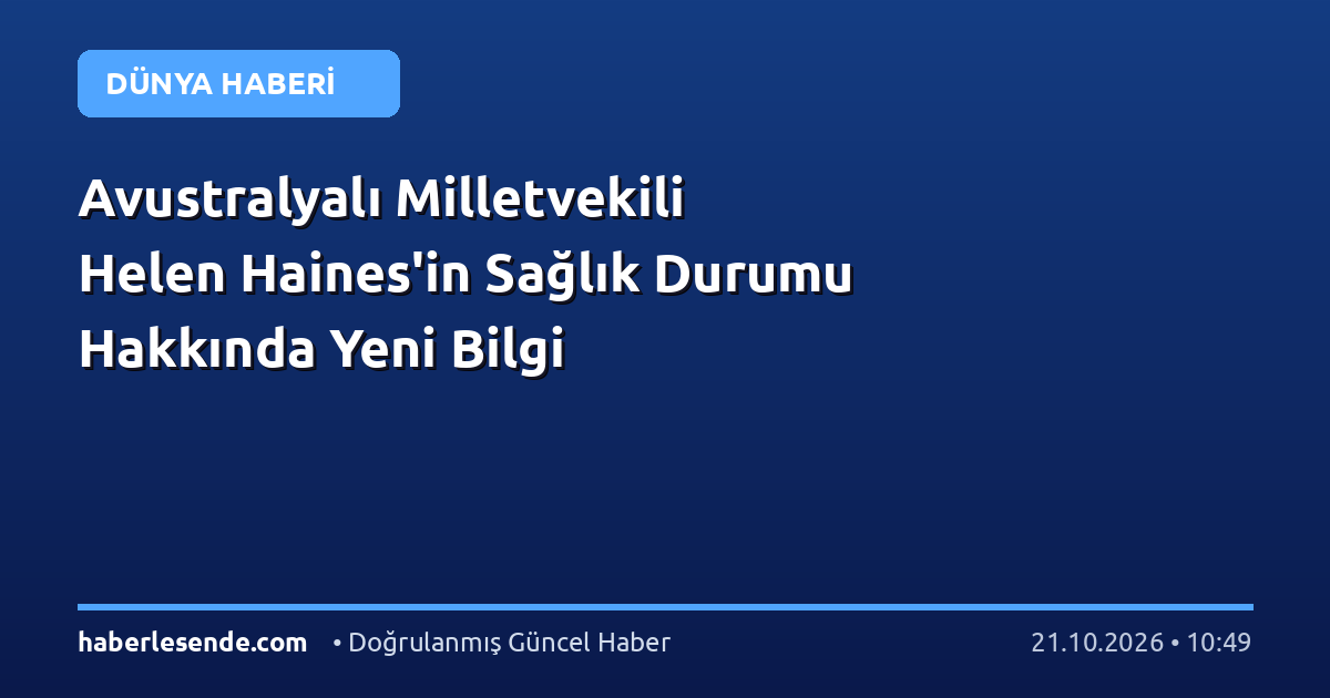 Avustralyalı Milletvekili Helen Haines'in Sağlık Durumu Hakkında Yeni Bilgi