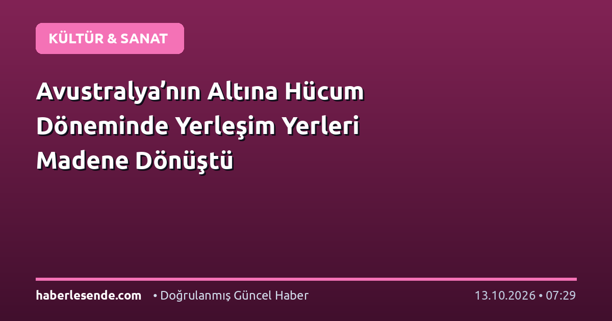 Avustralya’nın Altına Hücum Döneminde Yerleşim Yerleri Madene Dönüştü