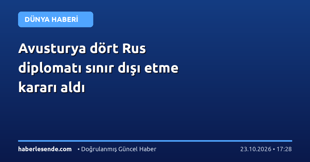 Avusturya dört Rus diplomatı sınır dışı etme kararı aldı