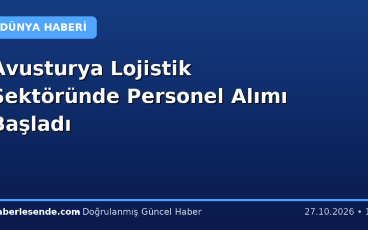 Avusturya Lojistik Sektöründe Personel Alımı Başladı