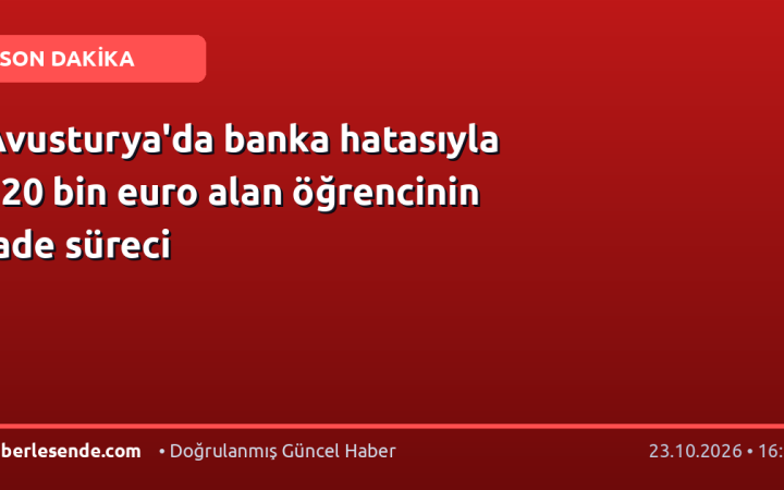 Avusturya'da banka hatasıyla 120 bin euro alan öğrencinin iade süreci