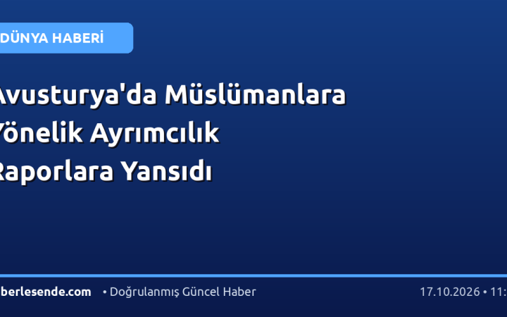Avusturya'da Müslümanlara Yönelik Ayrımcılık Raporlara Yansıdı