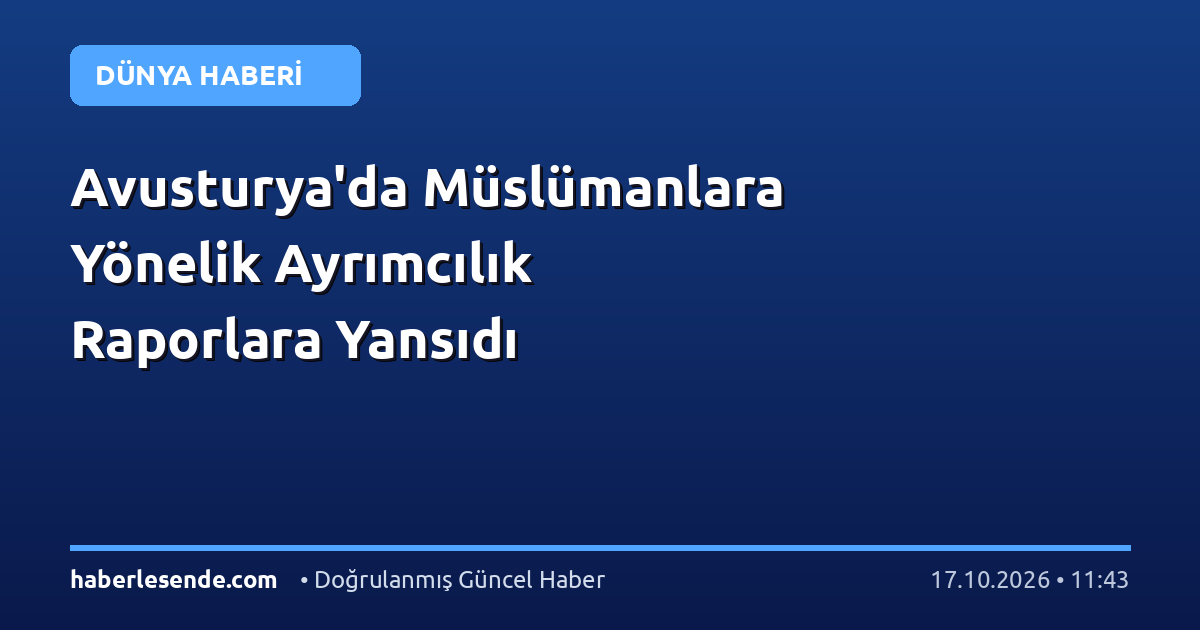 Avusturya'da Müslümanlara Yönelik Ayrımcılık Raporlara Yansıdı