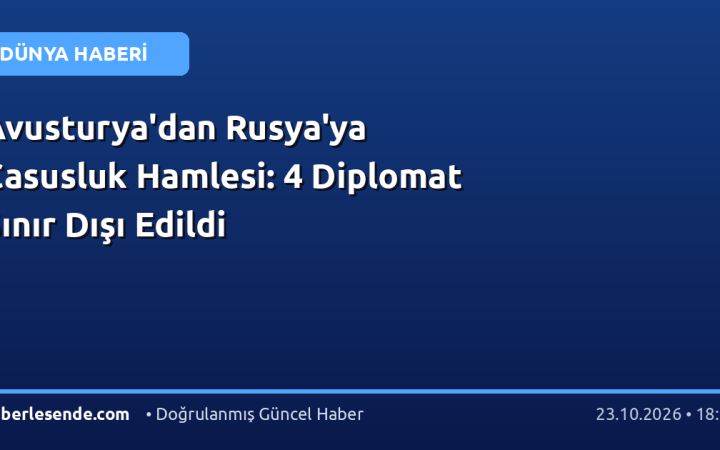 Avusturya'dan Rusya'ya Casusluk Hamlesi: 4 Diplomat Sınır Dışı Edildi