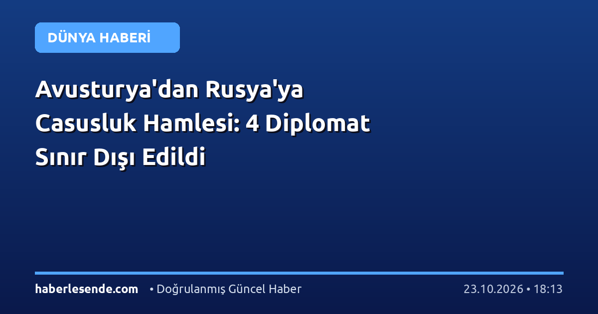 Avusturya'dan Rusya'ya Casusluk Hamlesi: 4 Diplomat Sınır Dışı Edildi