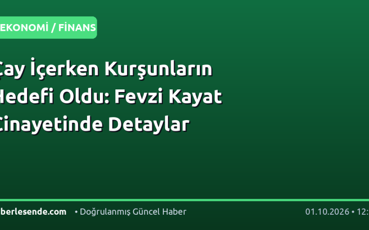 Çay İçerken Kurşunların Hedefi Oldu: Fevzi Kayat Cinayetinde Detaylar
