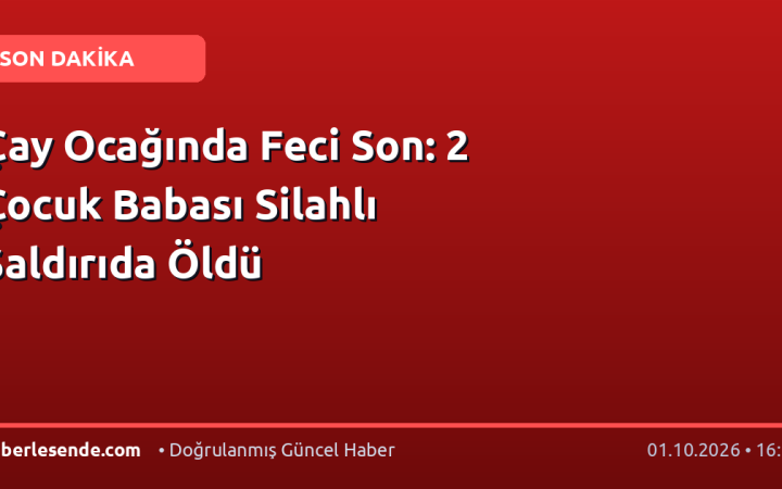 Çay Ocağında Feci Son: 2 Çocuk Babası Silahlı Saldırıda Öldü