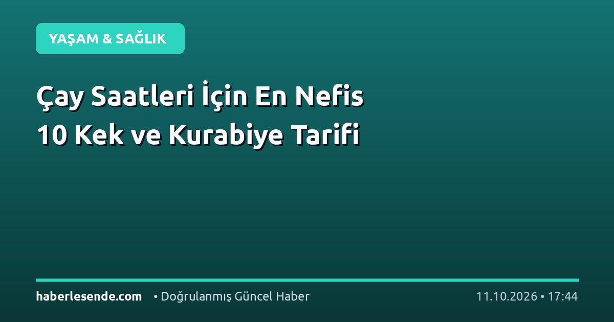 Çay Saatleri İçin En Nefis 10 Kek ve Kurabiye Tarifi