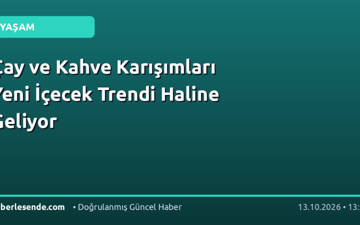 Çay ve Kahve Karışımları Yeni İçecek Trendi Haline Geliyor