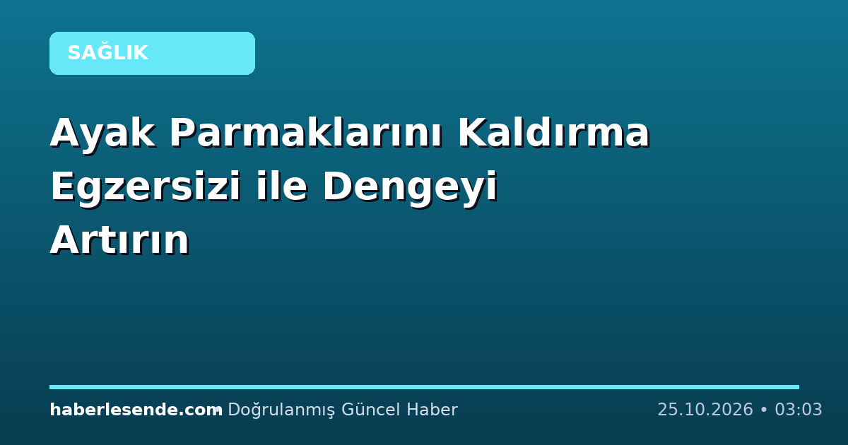 Ayak Parmaklarını Kaldırma Egzersizi ile Dengeyi Artırın