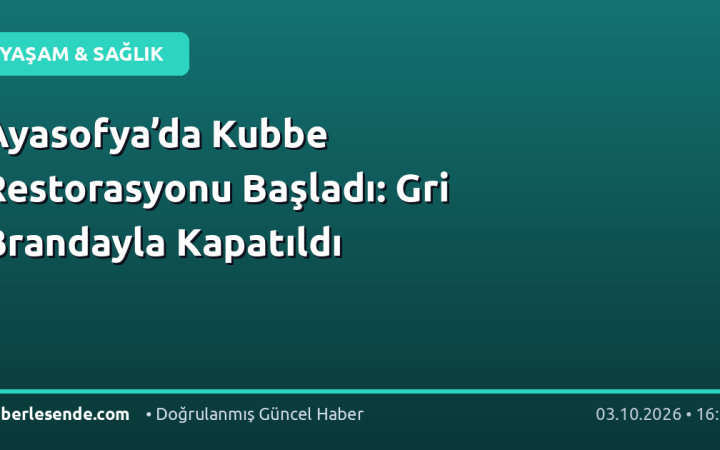 Ayasofya’da Kubbe Restorasyonu Başladı: Gri Brandayla Kapatıldı