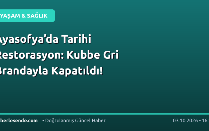 Ayasofya’da Tarihi Restorasyon: Kubbe Gri Brandayla Kapatıldı!
