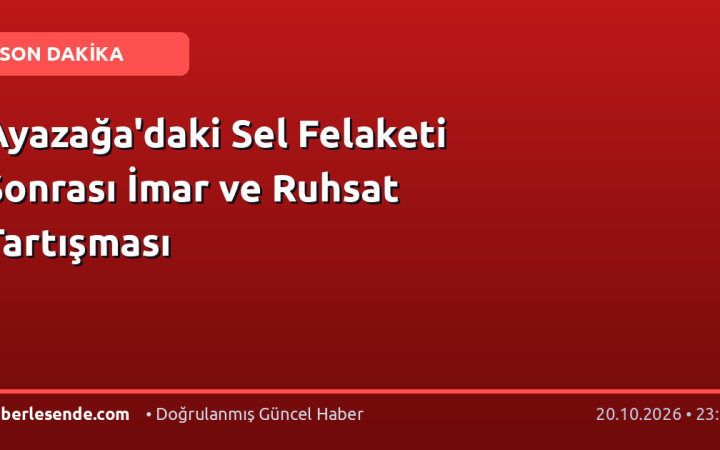 Ayazağa'daki Sel Felaketi Sonrası İmar ve Ruhsat Tartışması