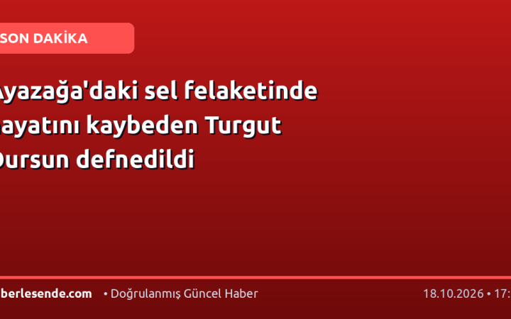 Ayazağa'daki sel felaketinde hayatını kaybeden Turgut Dursun defnedildi