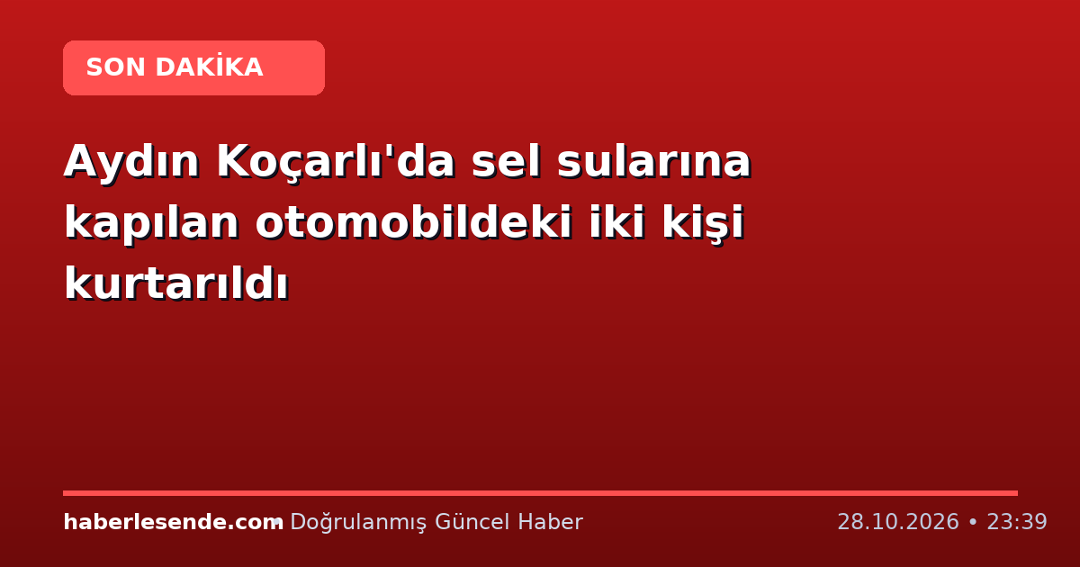 Aydın Koçarlı'da sel sularına kapılan otomobildeki iki kişi kurtarıldı