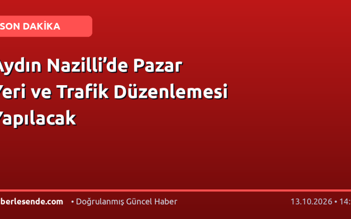 Aydın Nazilli’de Pazar Yeri ve Trafik Düzenlemesi Yapılacak