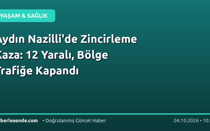 Aydın Nazilli'de Zincirleme Kaza: 12 Yaralı, Bölge Trafiğe Kapandı