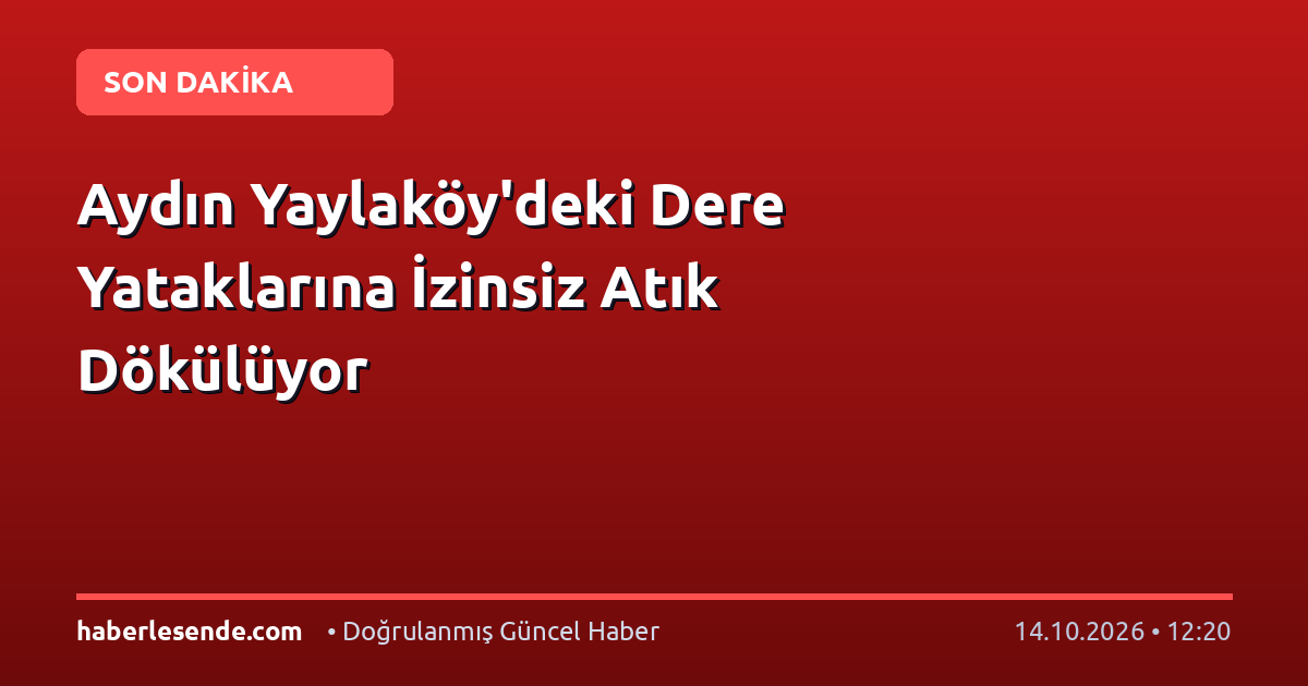 Aydın Yaylaköy'deki Dere Yataklarına İzinsiz Atık Dökülüyor