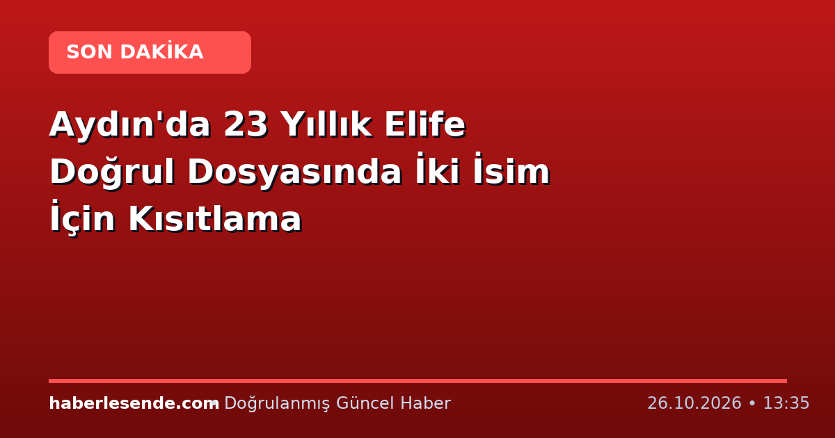 Aydın'da 23 Yıllık Elife Doğrul Dosyasında İki İsim İçin Kısıtlama