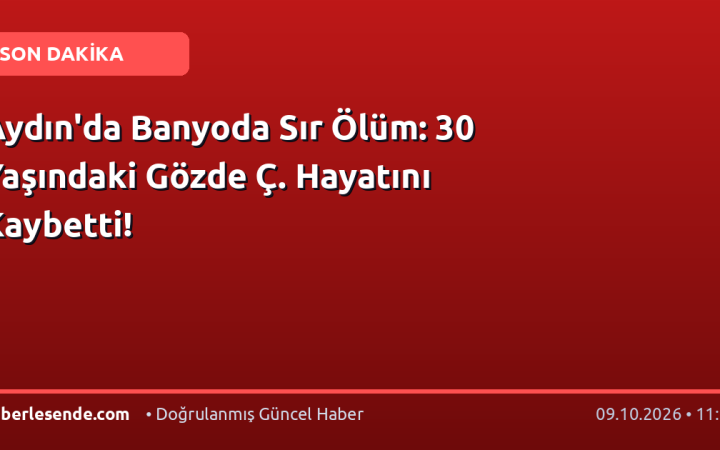 Aydın'da Banyoda Sır Ölüm: 30 Yaşındaki Gözde Ç. Hayatını Kaybetti!