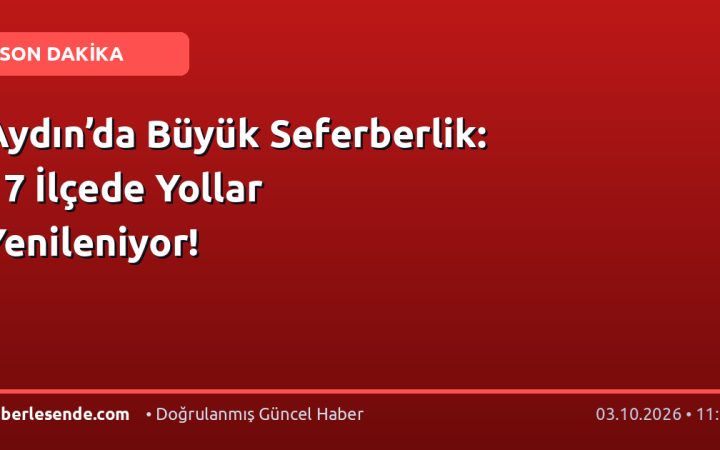 Aydın’da Büyük Seferberlik: 17 İlçede Yollar Yenileniyor!