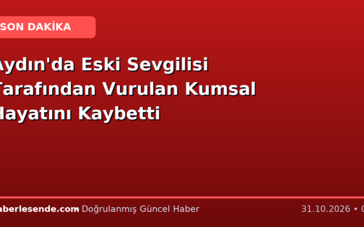 Aydın'da Eski Sevgilisi Tarafından Vurulan Kumsal Hayatını Kaybetti