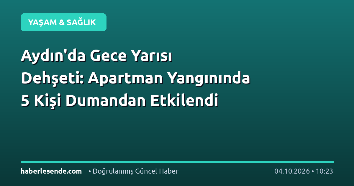 Aydın'da Gece Yarısı Dehşeti: Apartman Yangınında 5 Kişi Dumandan Etkilendi
