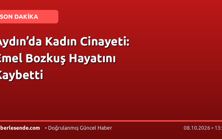 Aydın’da Kadın Cinayeti: Emel Bozkuş Hayatını Kaybetti