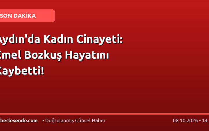 Aydın'da Kadın Cinayeti: Emel Bozkuş Hayatını Kaybetti!