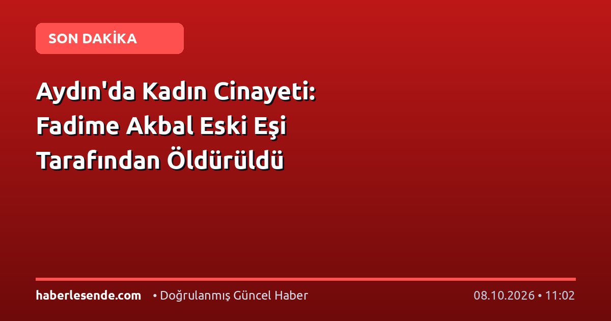 Aydın'da Kadın Cinayeti: Fadime Akbal Eski Eşi Tarafından Öldürüldü