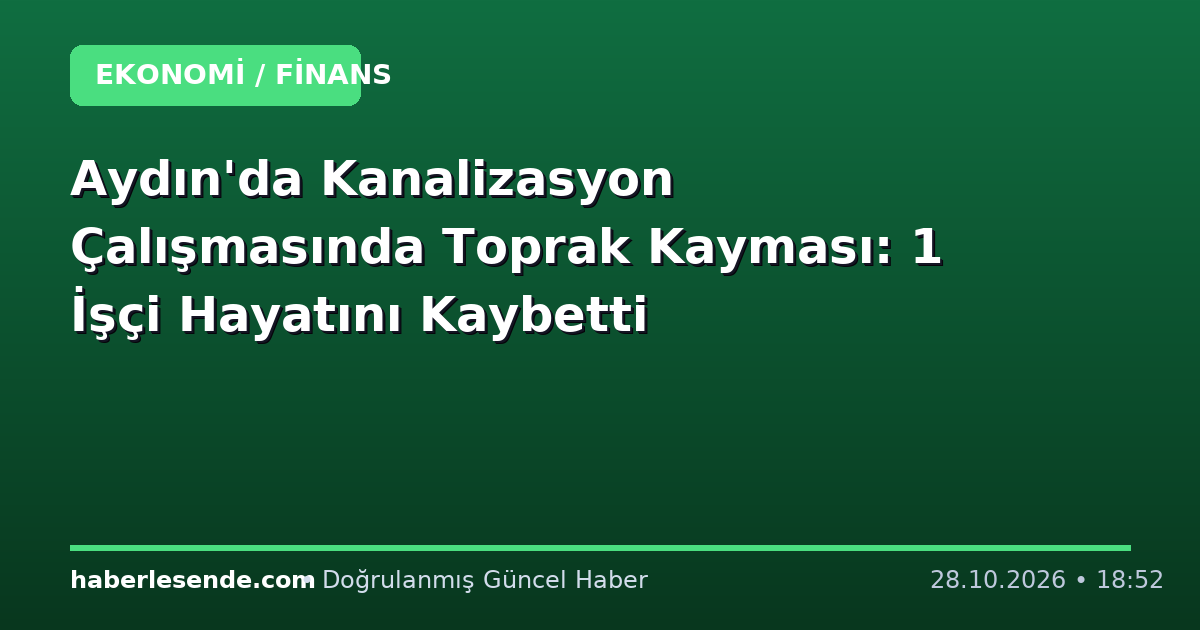 Aydın'da Kanalizasyon Çalışmasında Toprak Kayması: 1 İşçi Hayatını Kaybetti