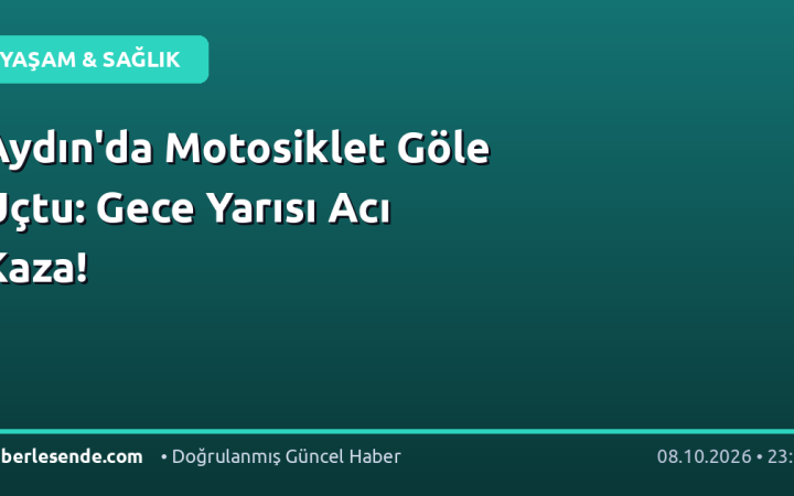 Aydın'da Motosiklet Göle Uçtu: Gece Yarısı Acı Kaza!