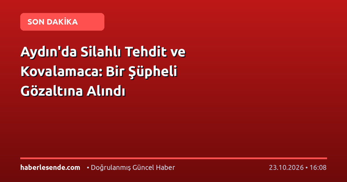 Aydın'da Silahlı Tehdit ve Kovalamaca: Bir Şüpheli Gözaltına Alındı