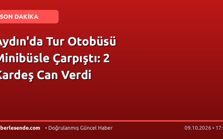 Aydın'da Tur Otobüsü Minibüsle Çarpıştı: 2 Kardeş Can Verdi