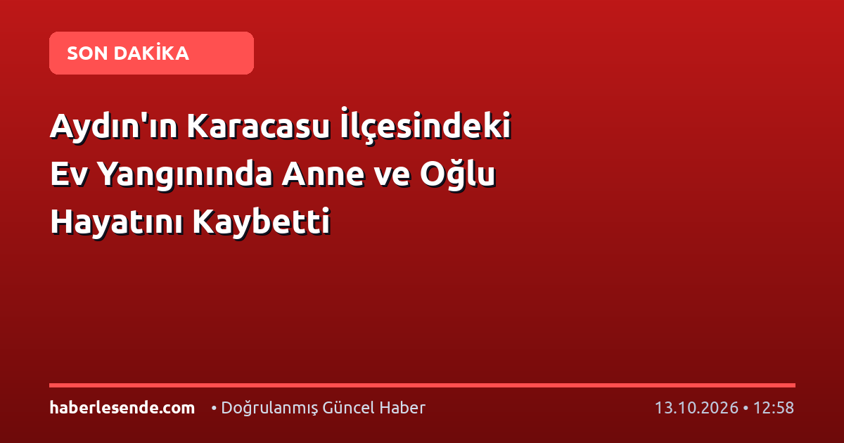 Aydın'ın Karacasu İlçesindeki Ev Yangınında Anne ve Oğlu Hayatını Kaybetti