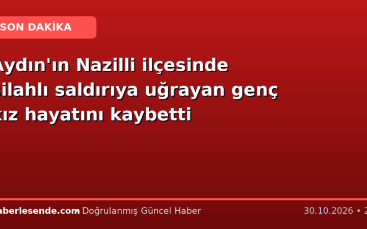 Aydın'ın Nazilli ilçesinde silahlı saldırıya uğrayan genç kız hayatını kaybetti